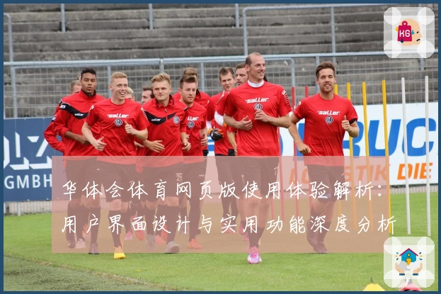 华体会体育网页版使用体验解析：用户界面设计与实用功能深度分析