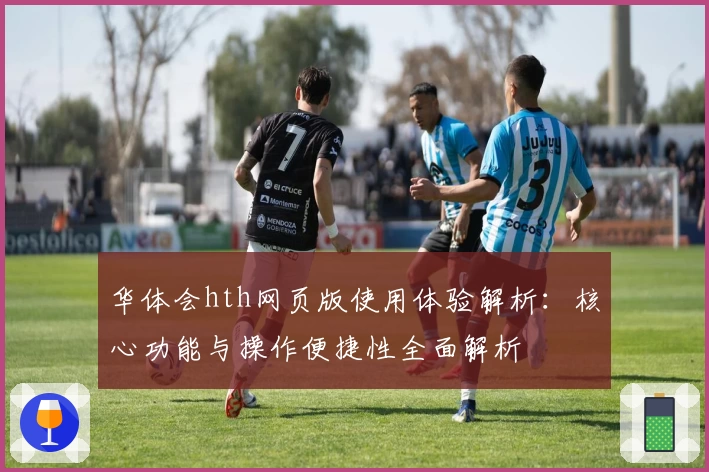 华体会hth网页版使用体验解析：核心功能与操作便捷性全面解析
